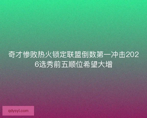 奇才惨败热火锁定联盟倒数第一冲击2026选秀前五顺位希望大增